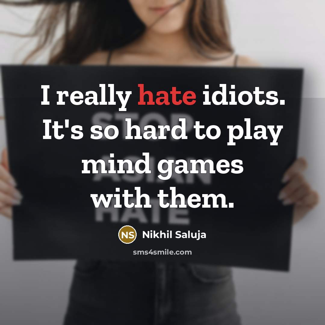“I really hate idiots. It's so hard to play mind games with them.” quote by Nikhil Saluja