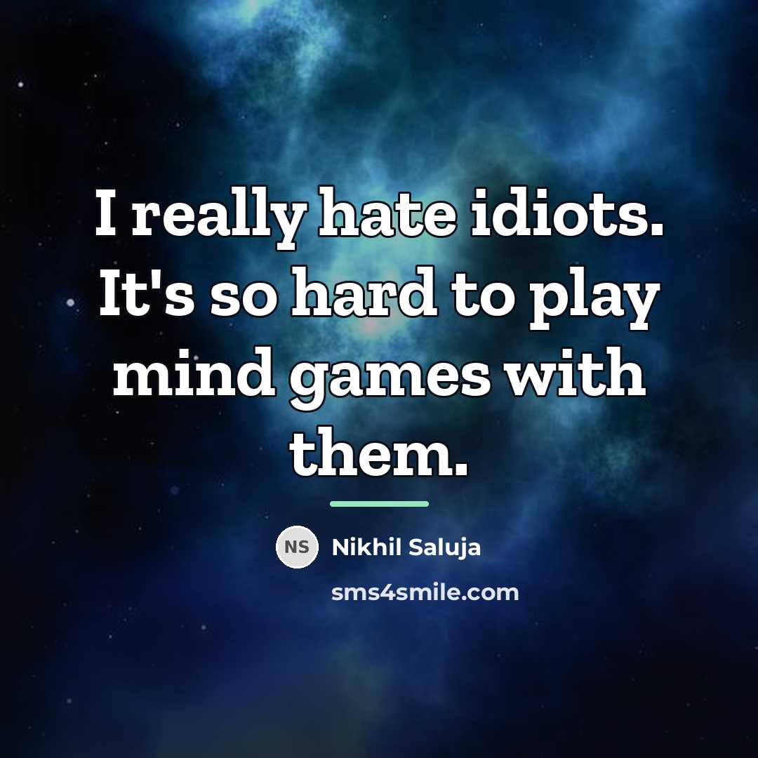 “I really hate idiots. It's so hard to play mind…” quote by Nikhil Saluja