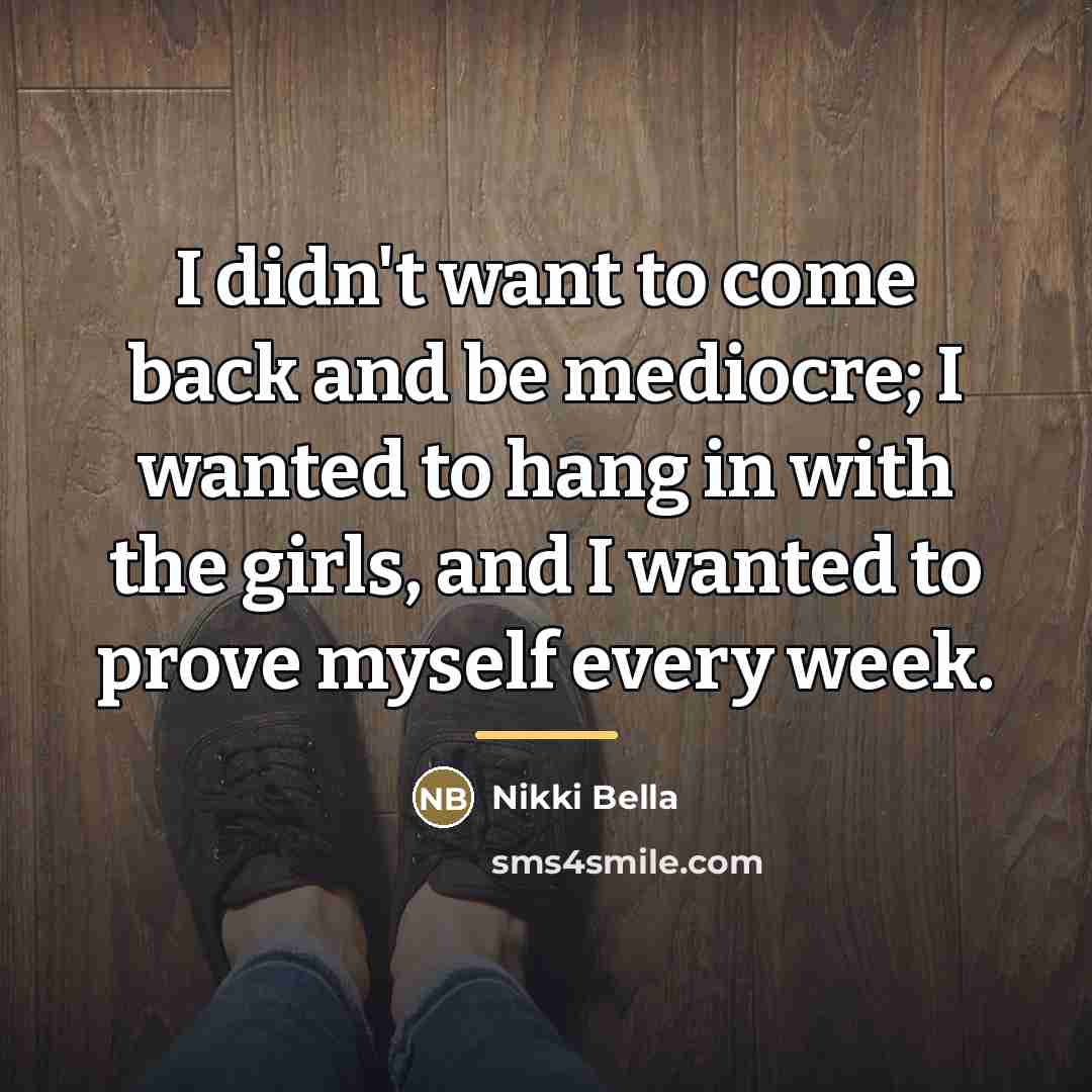 “I didn't want to come back and be mediocre; I…” quote by Nikki Bella