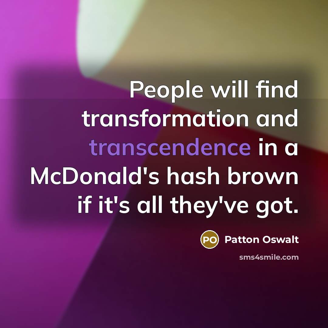“People will find transformation and transcendence in a McDonald's hash…” quote by Patton Oswalt