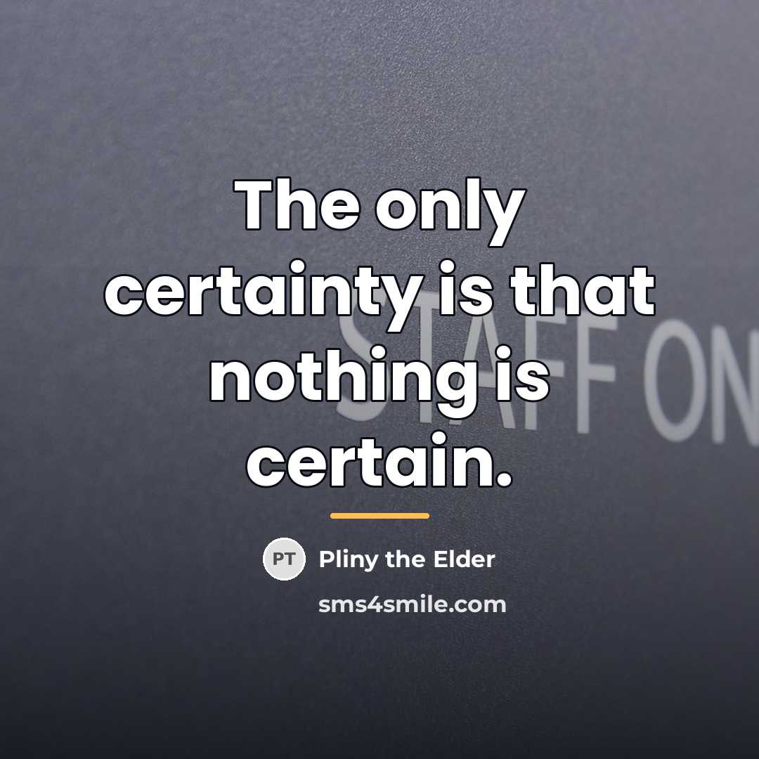 “The only certainty is that nothing is certain.…” quote by Pliny the Elder