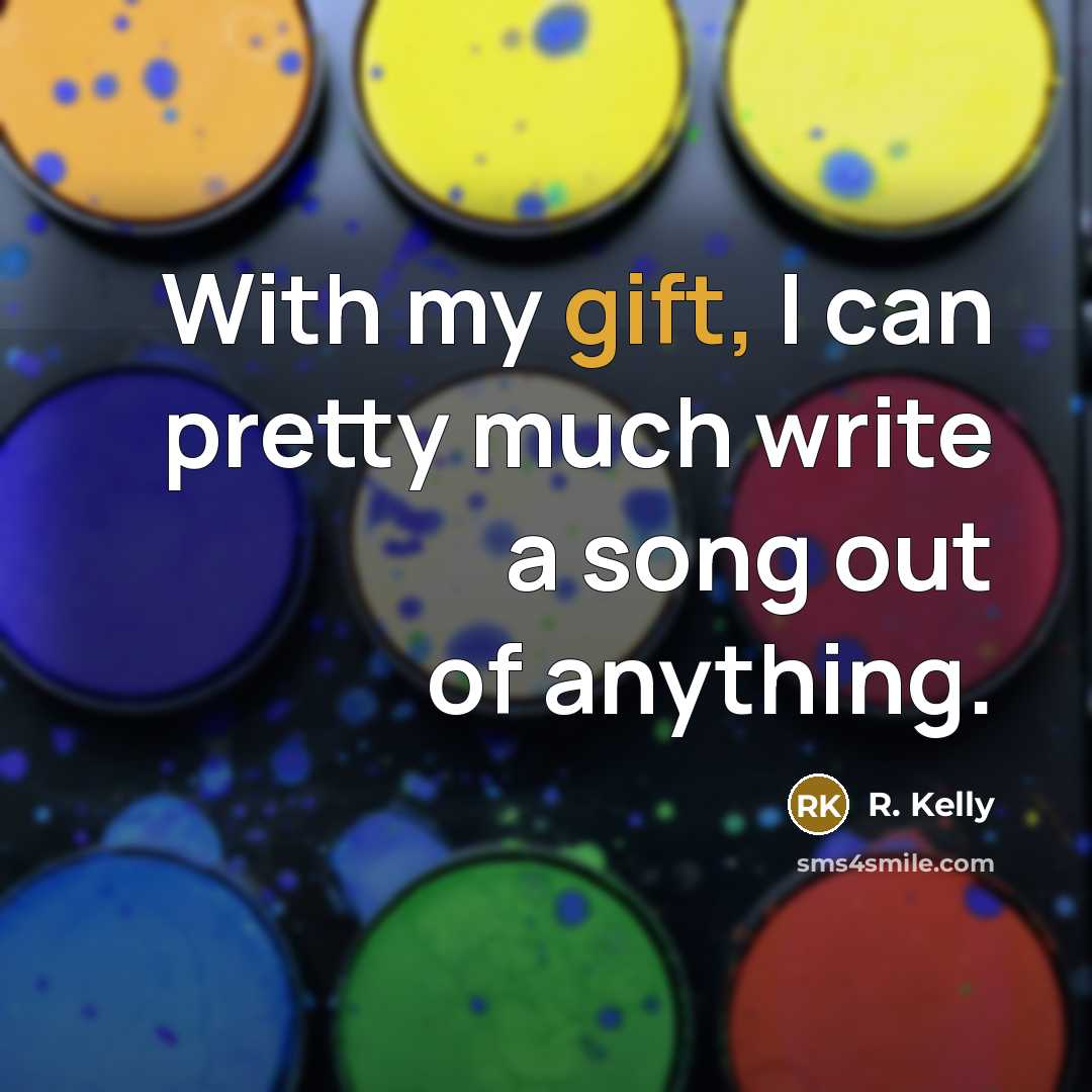 “With my gift, I can pretty much write a song…” quote by R. Kelly