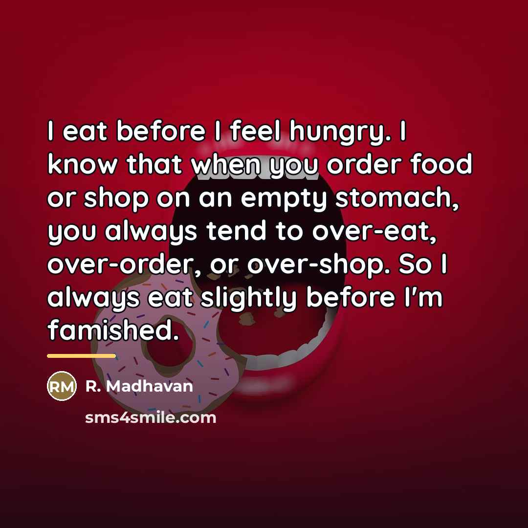 “I eat before I feel hungry. I know that when…” quote by R. Madhavan
