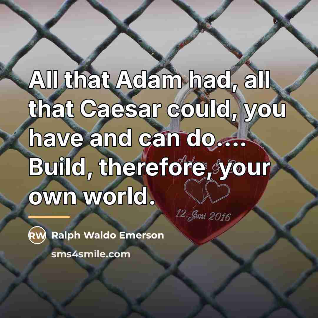 “All that Adam had, all that Caesar could, you have…” quote by Ralph Waldo Emerson
