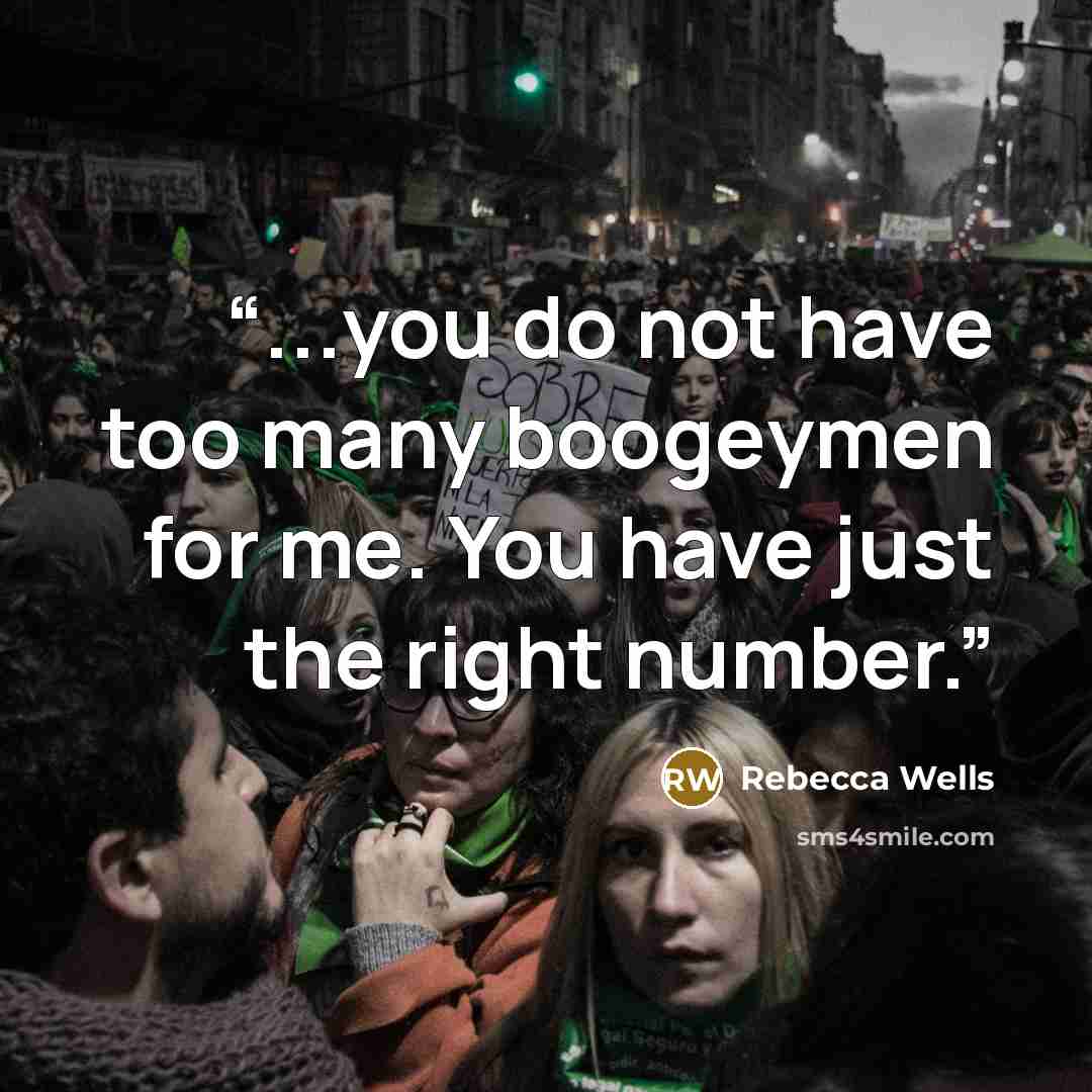 “...you do not have too many boogeymen for me. You have just the right number.” quote by Rebecca Wells