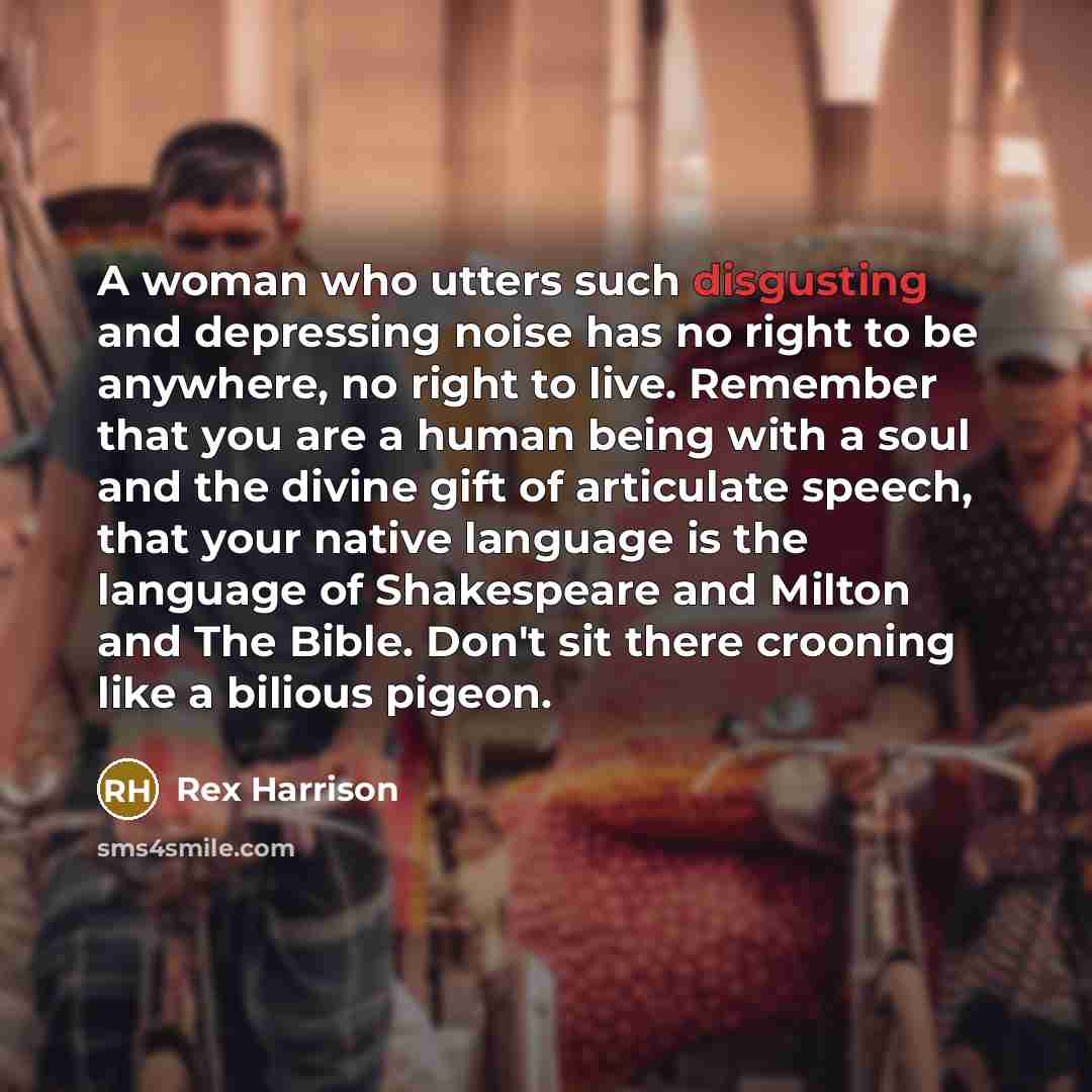 “A woman who utters such disgusting and depressing noise has…” quote by Rex Harrison