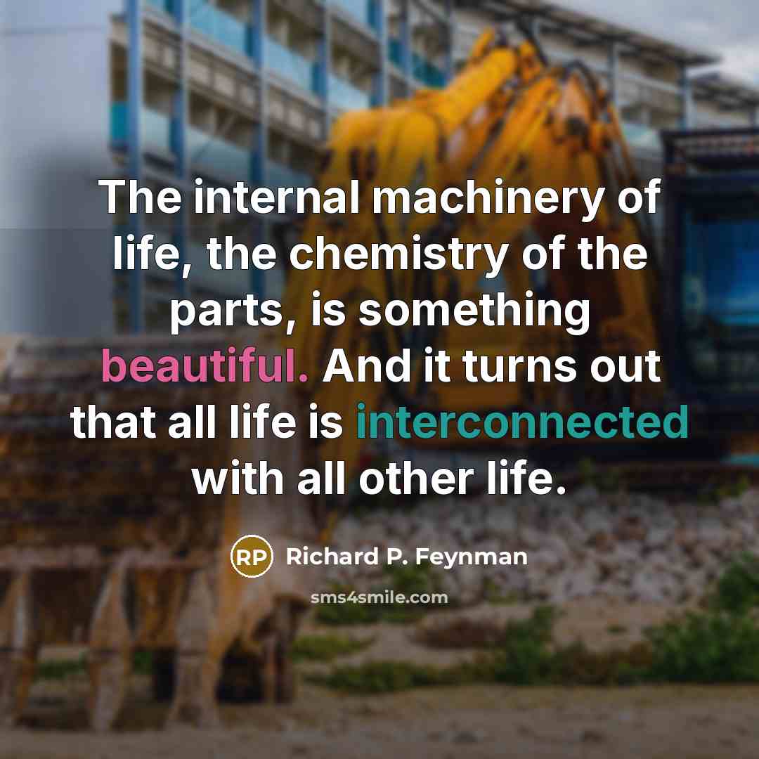 “The internal machinery of life, the chemistry of the parts,…” quote by Richard P. Feynman