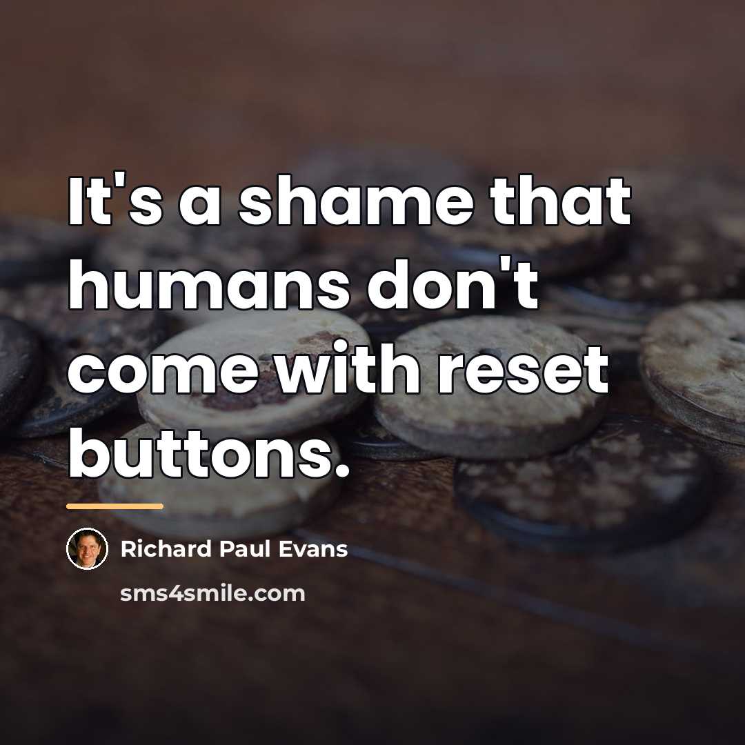 “It's a shame that humans don't come with reset buttons.…” quote by Richard Paul Evans
