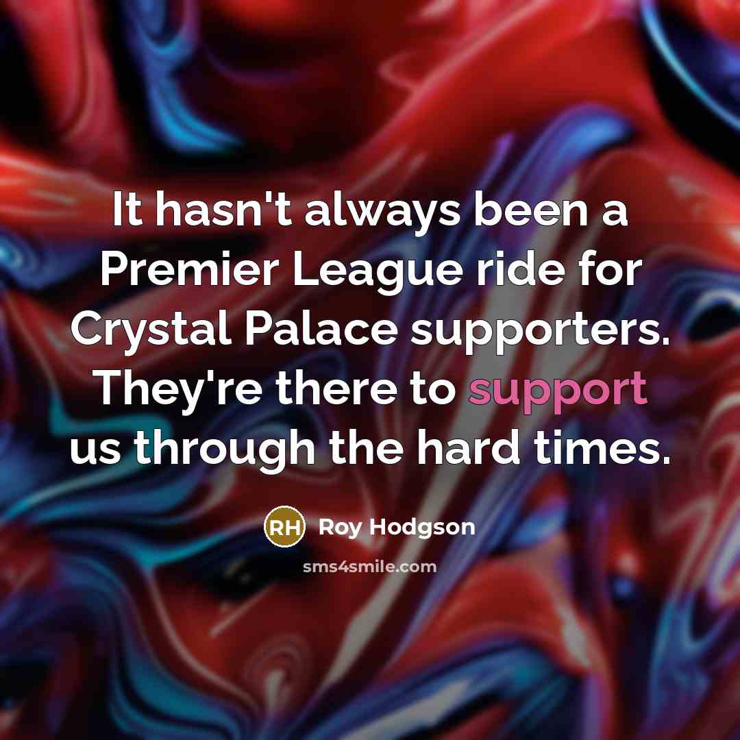 “It hasn't always been a Premier League ride for Crystal…” quote by Roy Hodgson