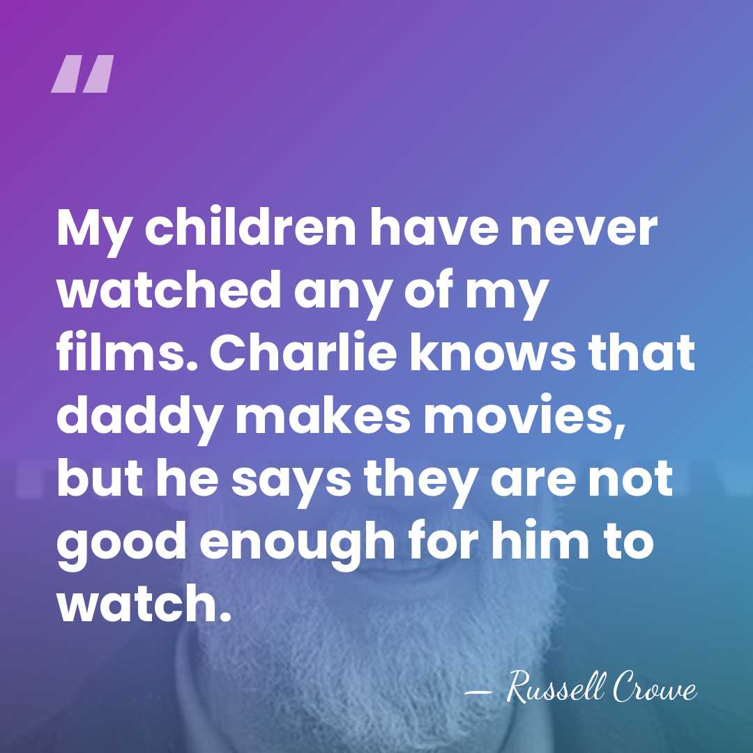 My children have never watched any of my films. Charlie knows that&hellip; - Russell Crowe