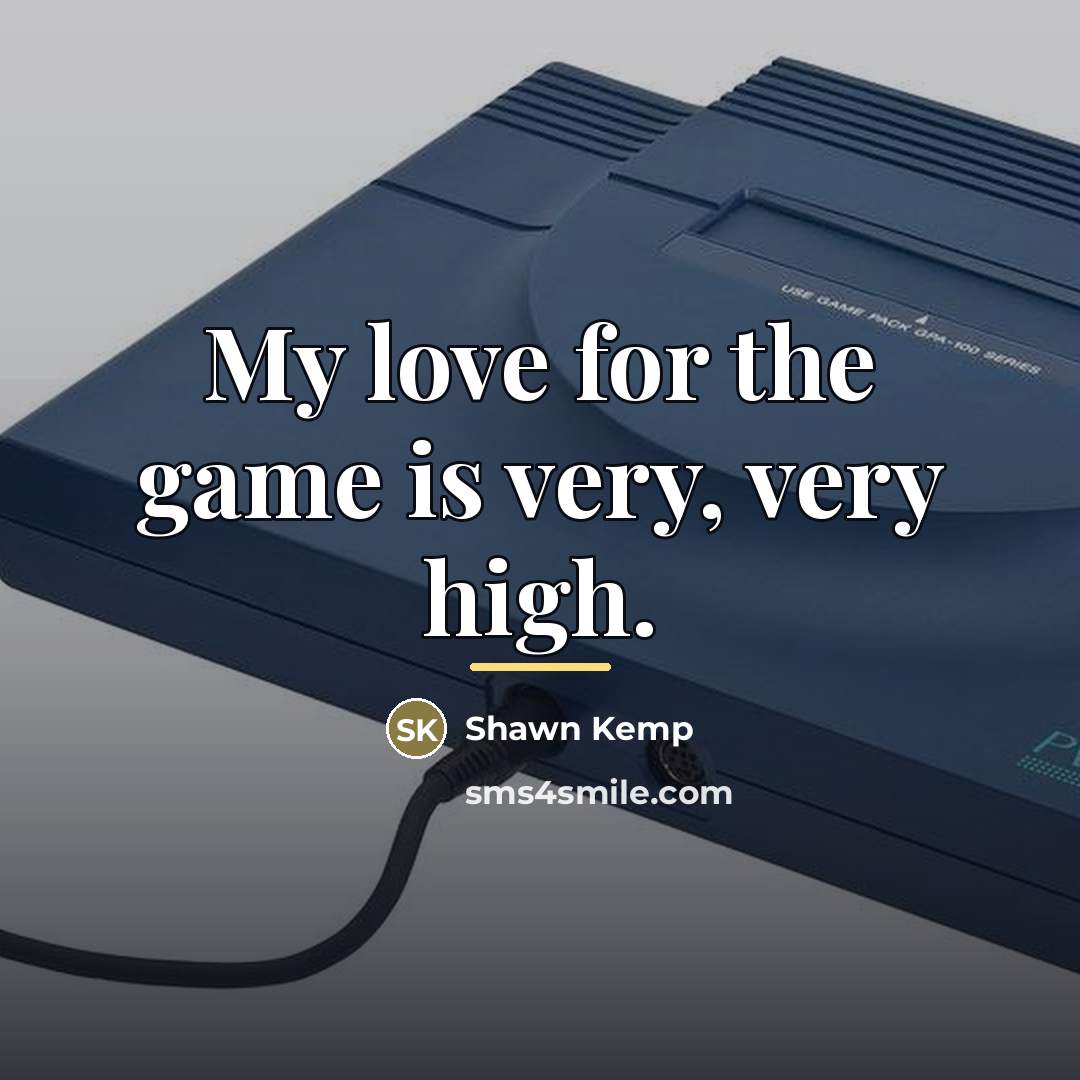 “My love for the game is very, very high.…” quote by Shawn Kemp