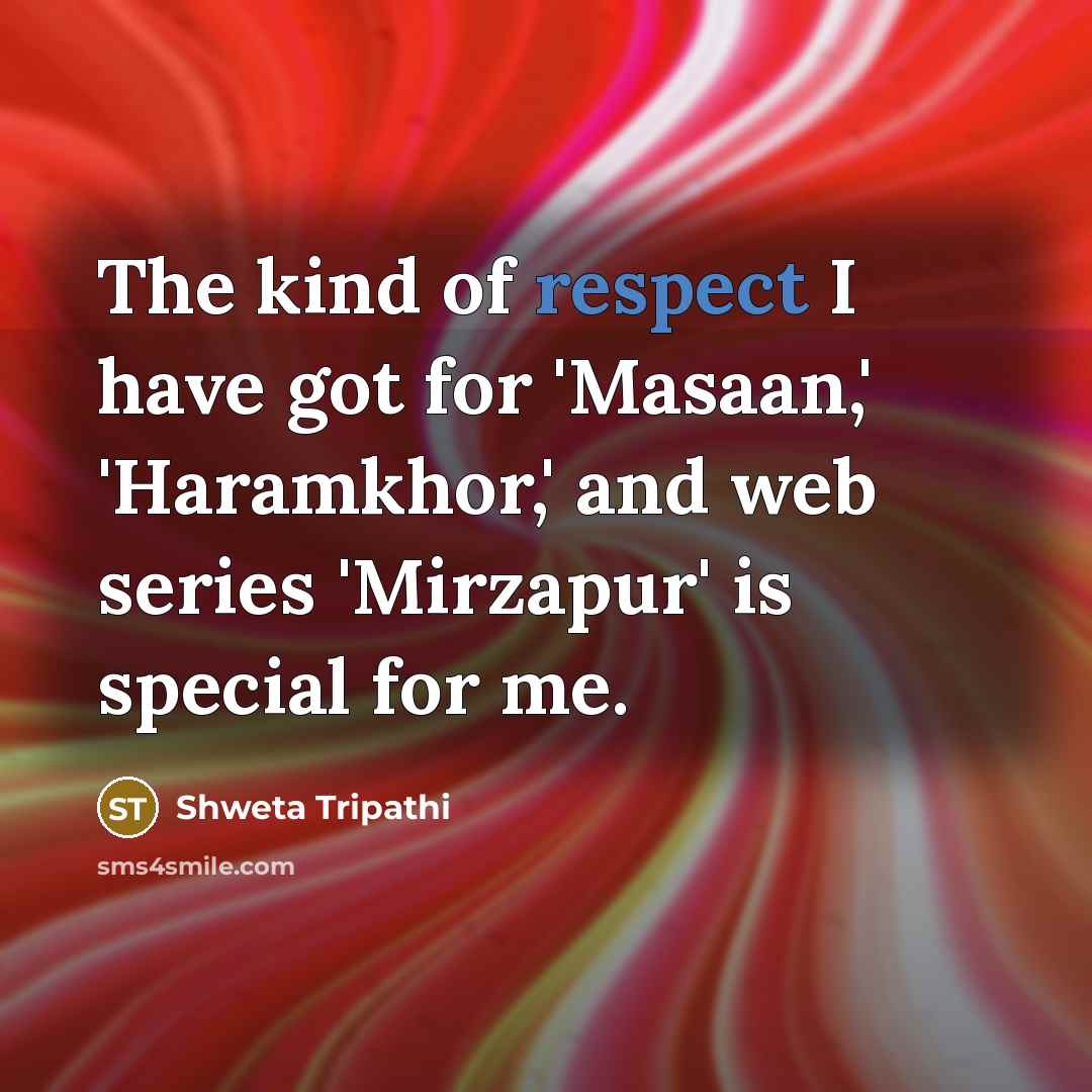 “The kind of respect I have got for 'Masaan,' 'Haramkhor,'…” quote by Shweta Tripathi
