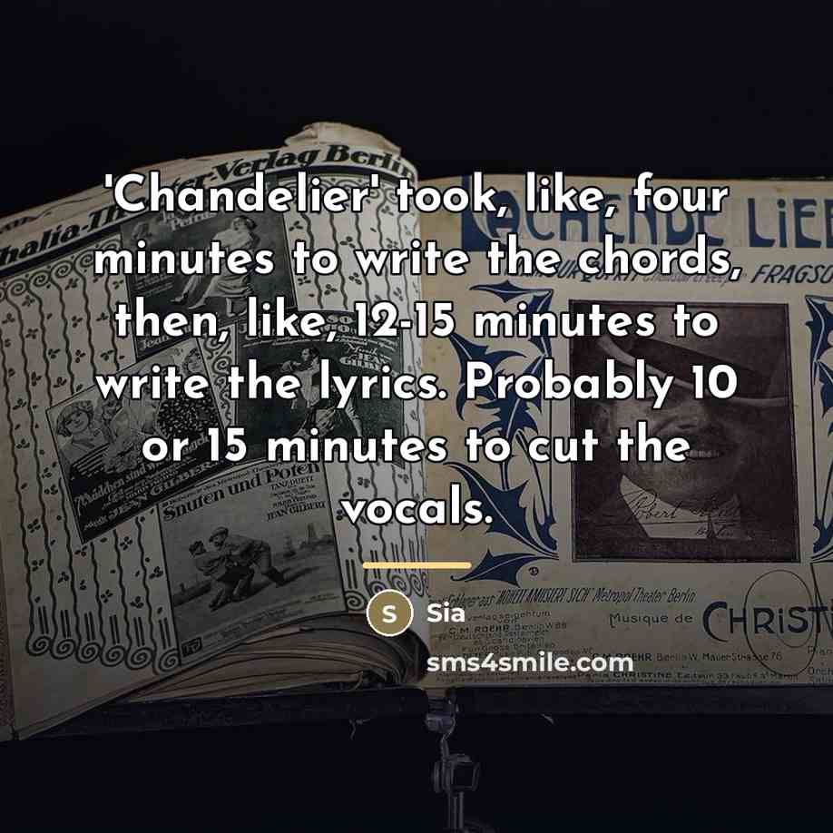 “'Chandelier' took, like, four minutes to write the chords, then,…” quote by Sia