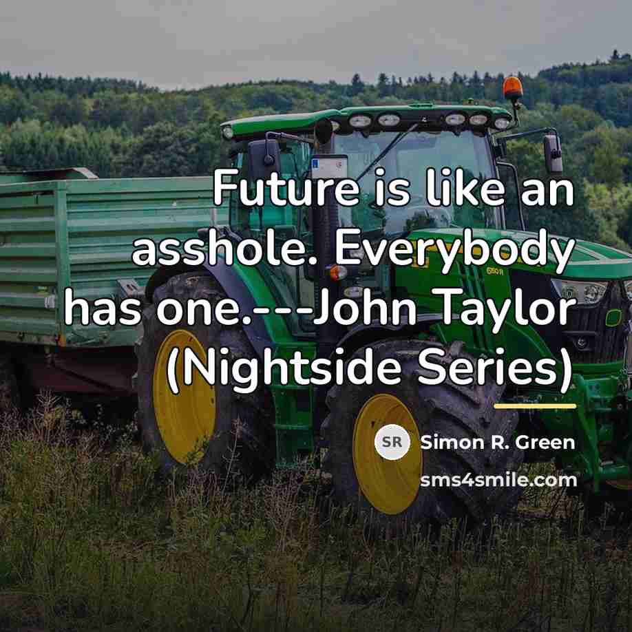 “Future is like an asshole. Everybody has one.---John Taylor (Nightside…” quote by Simon R. Green