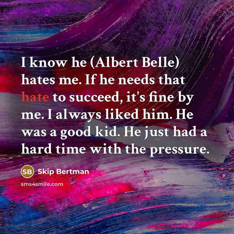 “I know he (Albert Belle) hates me. If he needs…” quote by Skip Bertman
