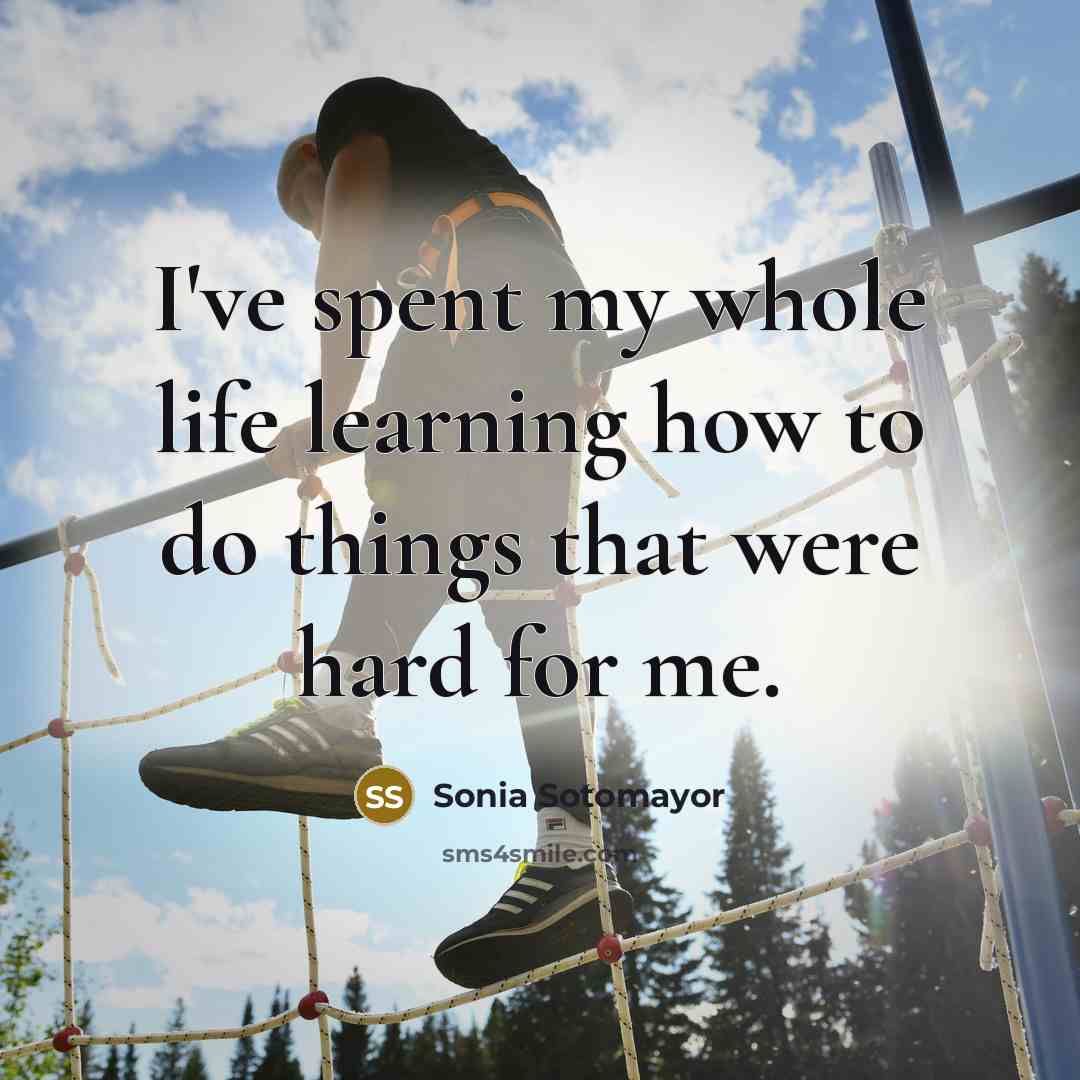 “I've spent my whole life learning how to do things…” quote by Sonia Sotomayor