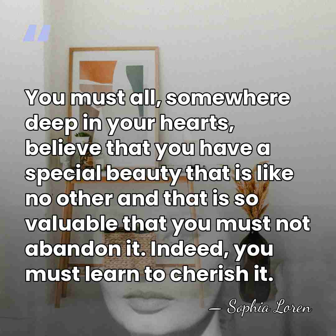 You must all, somewhere deep in your hearts, believe that you have&hellip; - Sophia Loren