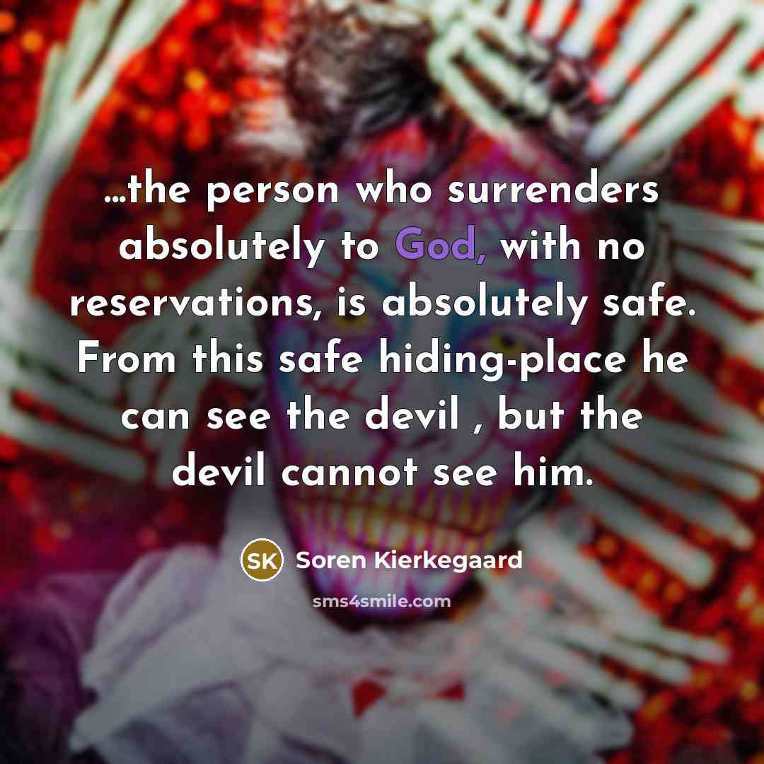 “...the person who surrenders absolutely to God, with no reservations,…” quote by Soren Kierkegaard