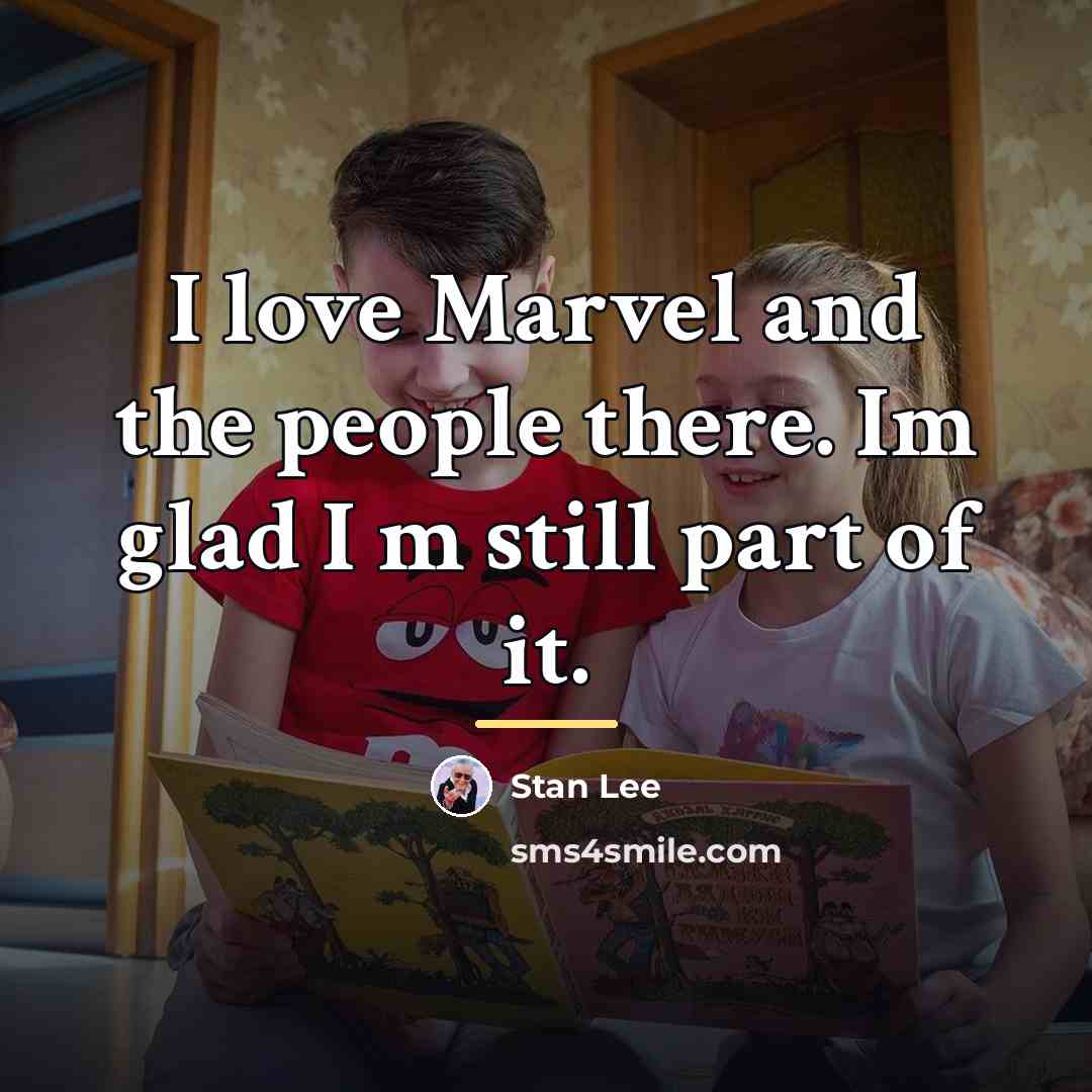 “I love Marvel and the people there. Im glad I…” quote by Stan Lee