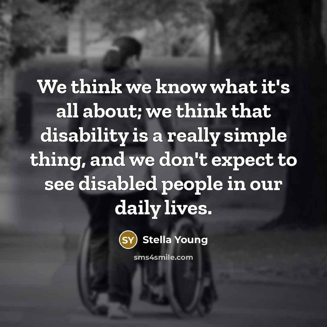 “We think we know what it's all about; we think…” quote by Stella Young
