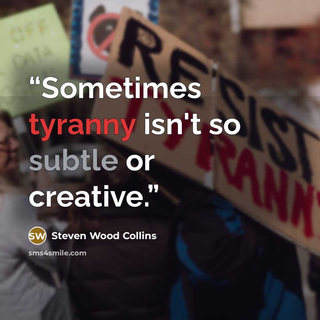 “Sometimes tyranny isn't so subtle or creative.” quote by Steven Wood Collins