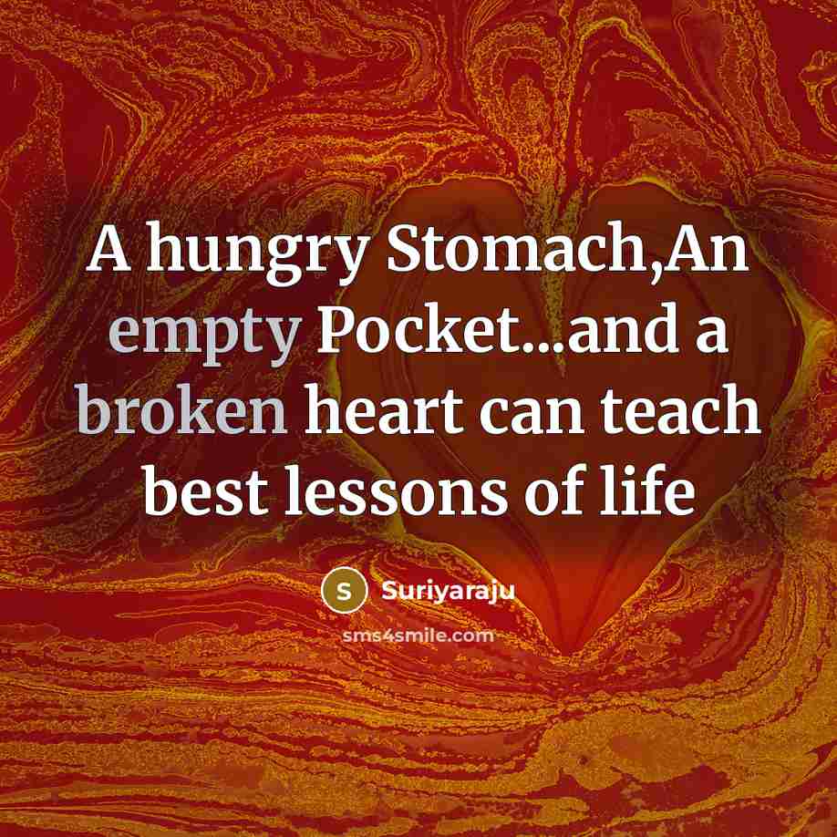 “A hungry Stomach,An empty Pocket...and a broken heart can teach best lessons of life” quote by Suriyaraju