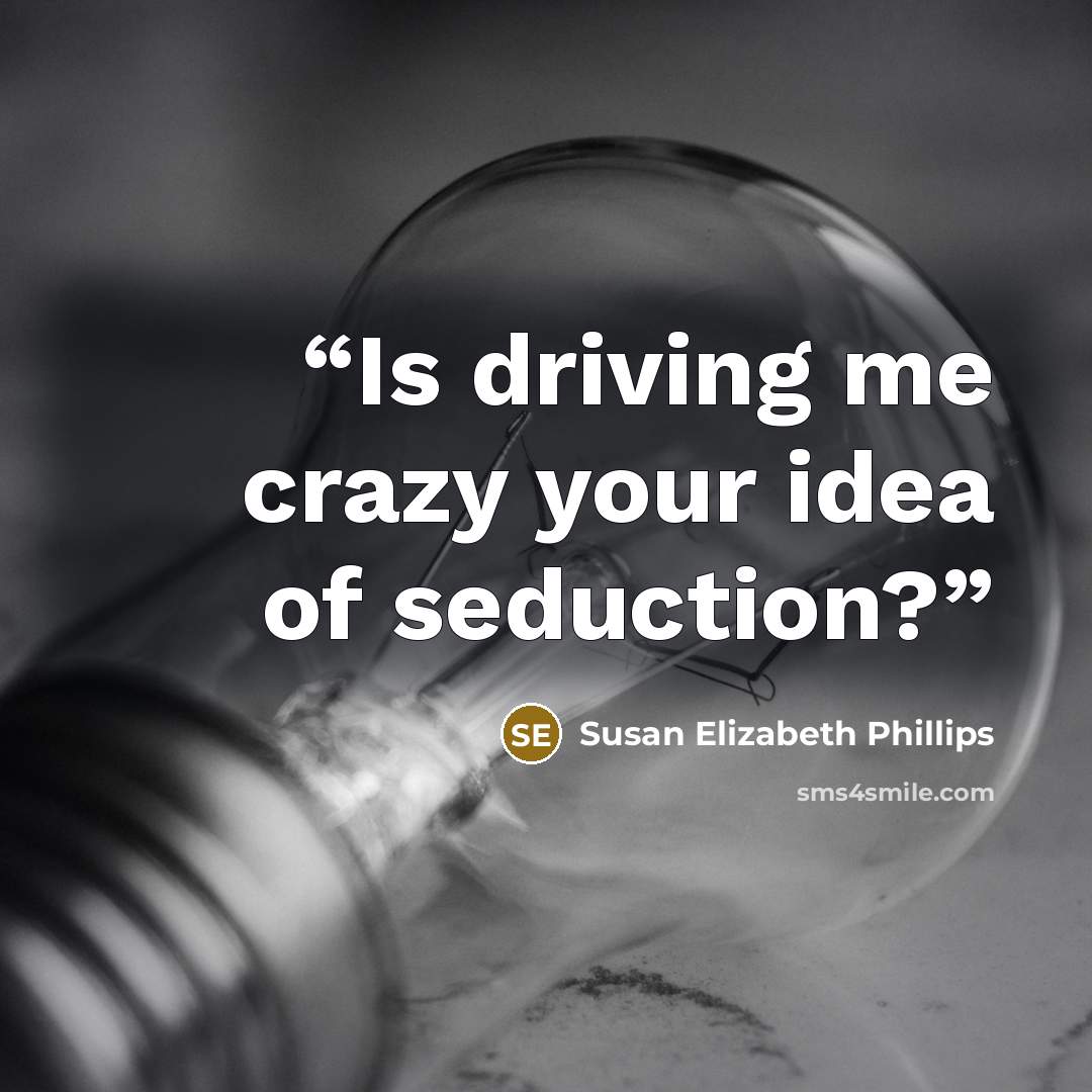 “Is driving me crazy your idea of seduction?” quote by Susan Elizabeth Phillips