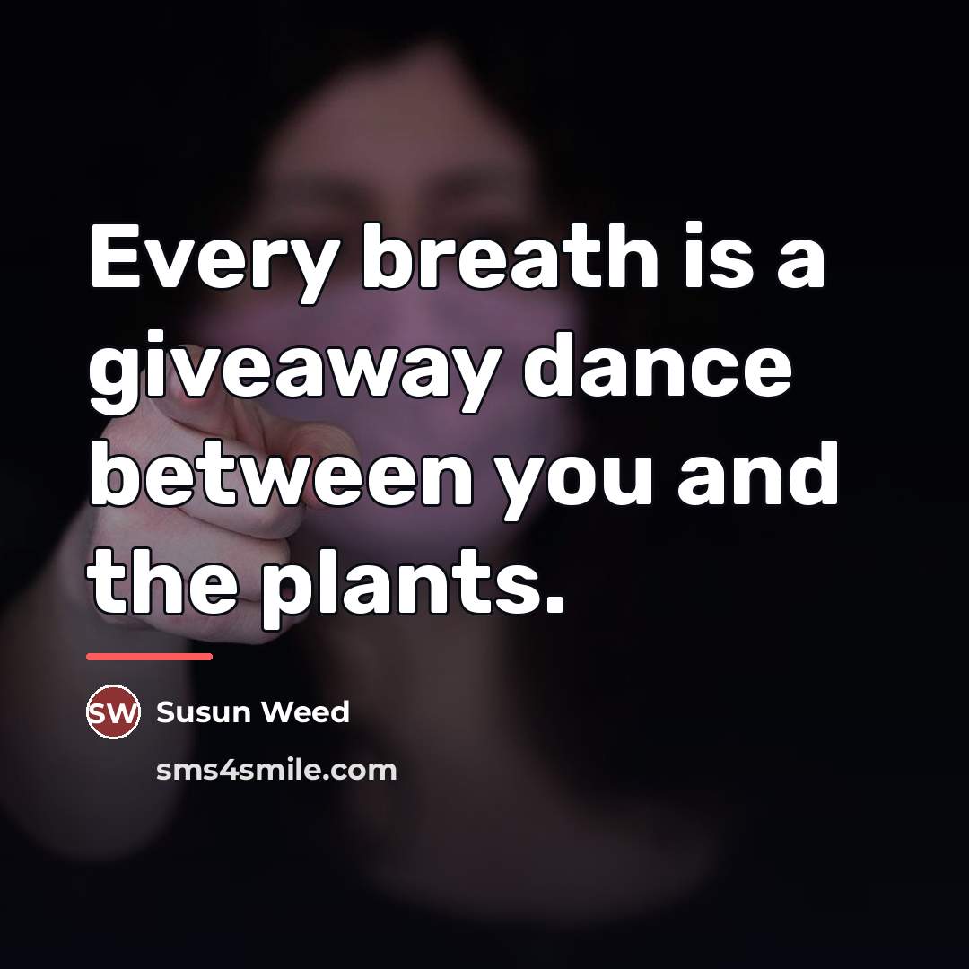 “Every breath is a giveaway dance between you and the…” quote by Susun Weed