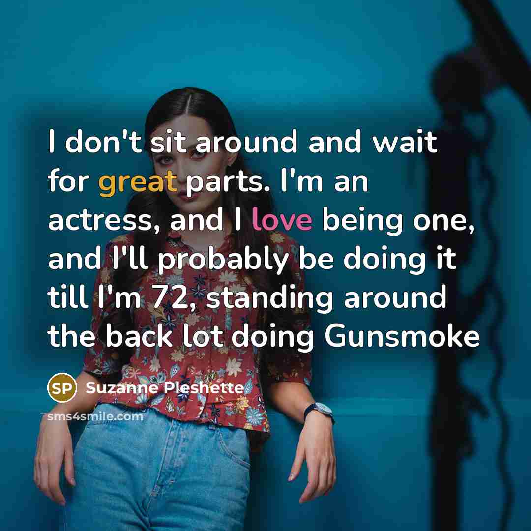 “I don't sit around and wait for great parts. I'm…” quote by Suzanne Pleshette