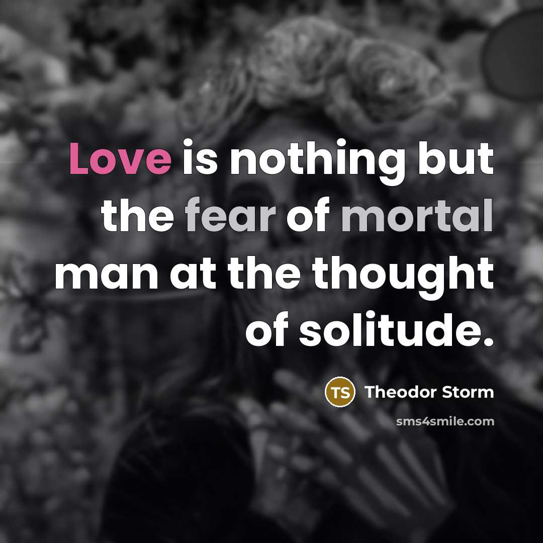 “Love is nothing but the fear of mortal man at…” quote by Theodor Storm