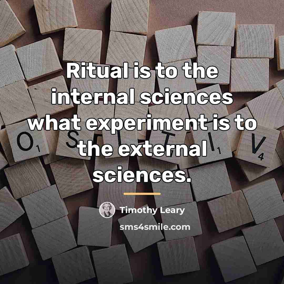 “Ritual is to the internal sciences what experiment is to…” quote by Timothy Leary