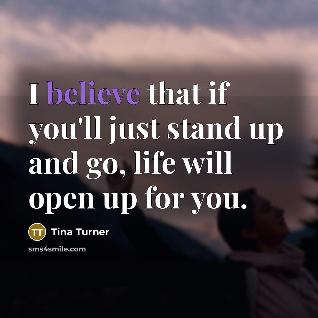“I believe that if you'll just stand up and go,…” quote by Tina Turner