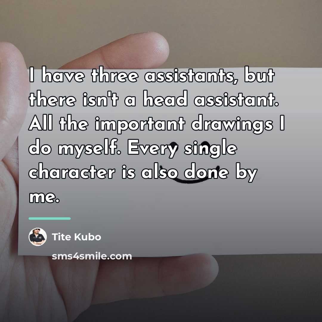 “I have three assistants, but there isn't a head assistant.…” quote by Tite Kubo