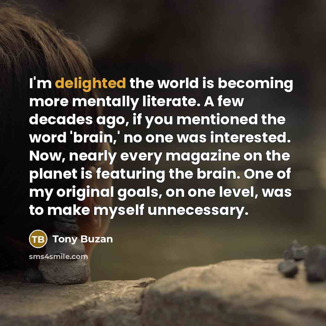 “I'm delighted the world is becoming more mentally literate. A…” quote by Tony Buzan