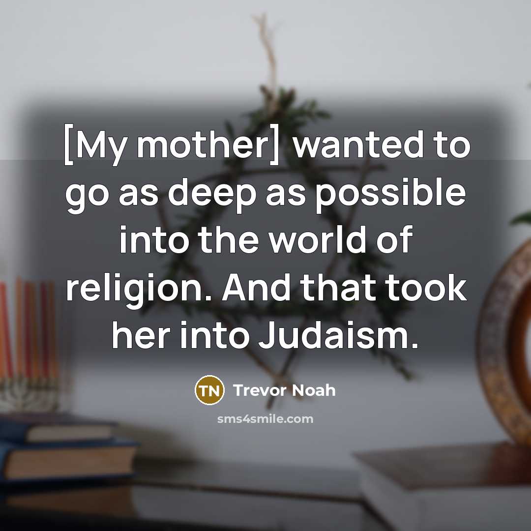 “[My mother] wanted to go as deep as possible into…” quote by Trevor Noah