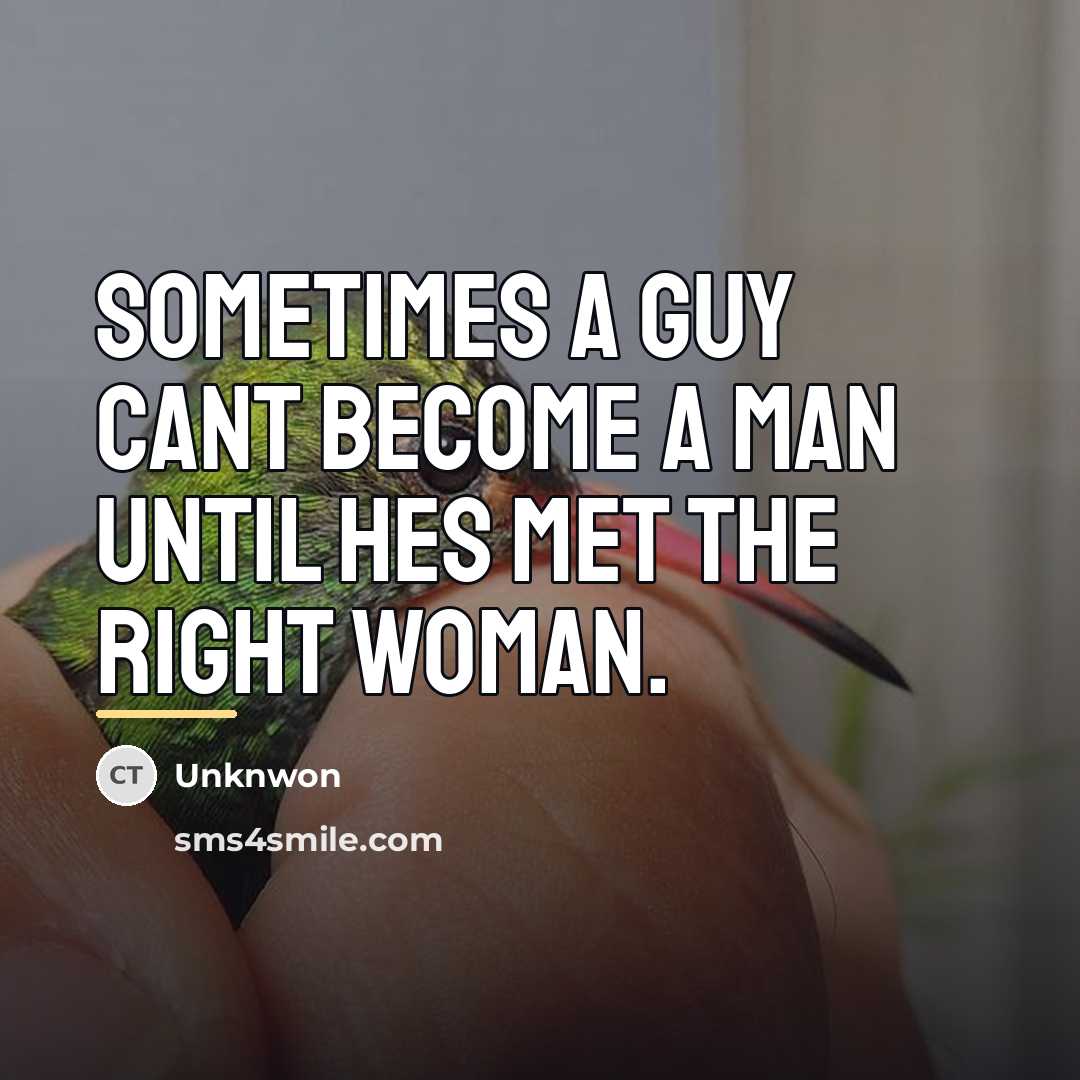 “Sometimes a guy cant become a man until hes met…” quote by Unknwon