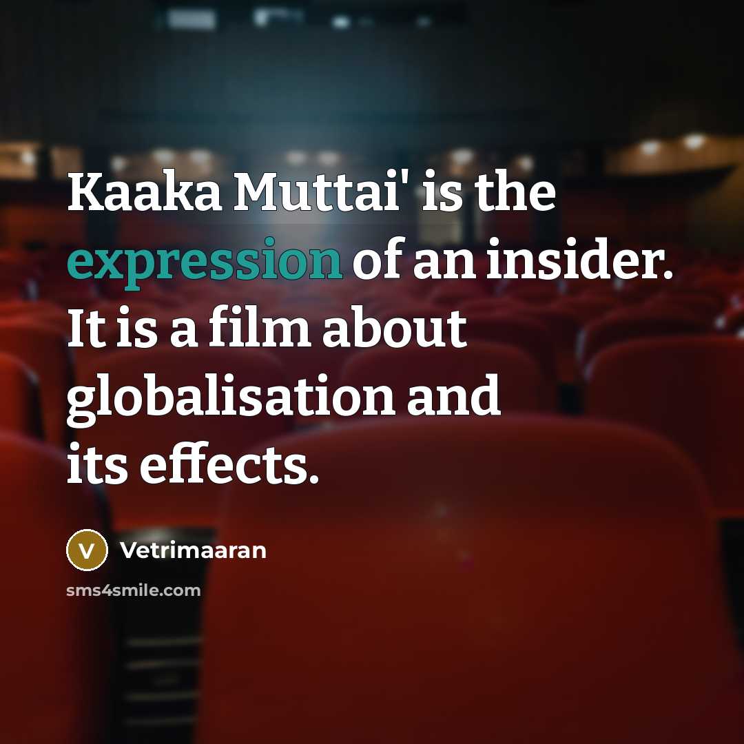 “Kaaka Muttai' is the expression of an insider. It is…” quote by Vetrimaaran