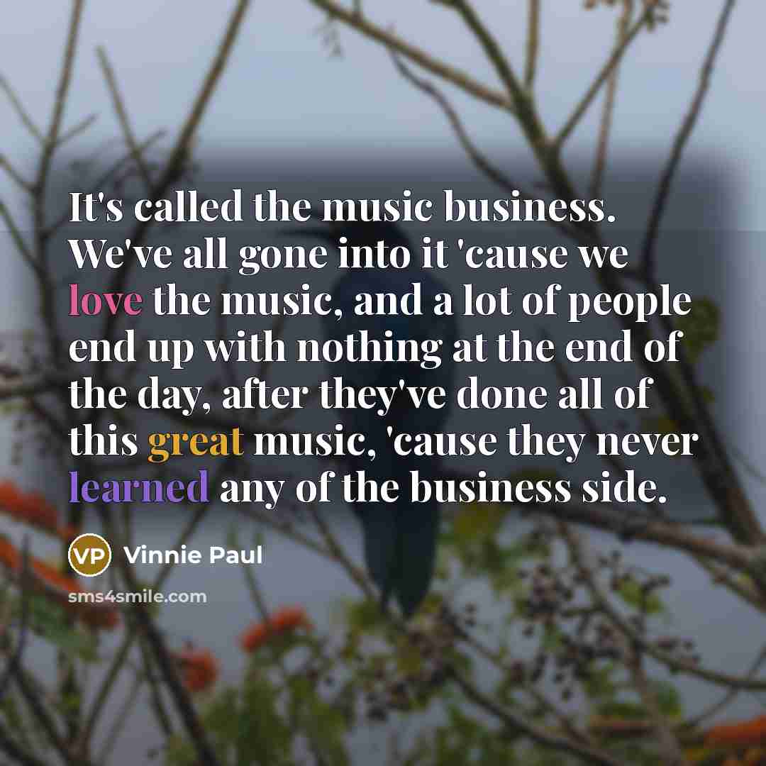 “It's called the music business. We've all gone into it…” quote by Vinnie Paul