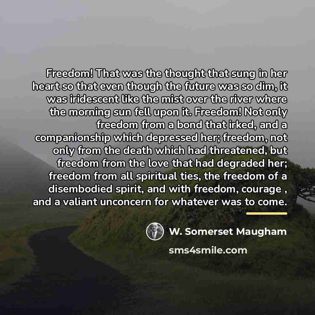 “Freedom! That was the thought that sung in her heart…” quote by W. Somerset Maugham