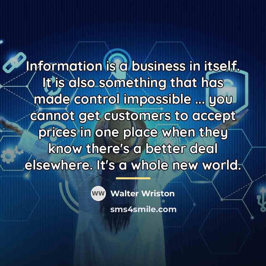 “Information is a business in itself. It is also something…” quote by Walter Wriston