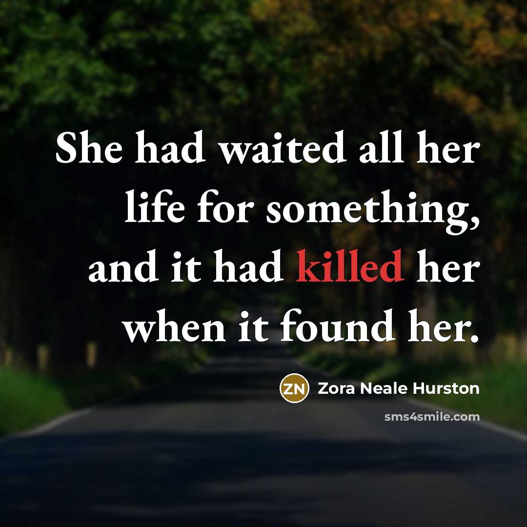 “She had waited all her life for something, and it…” quote by Zora Neale Hurston