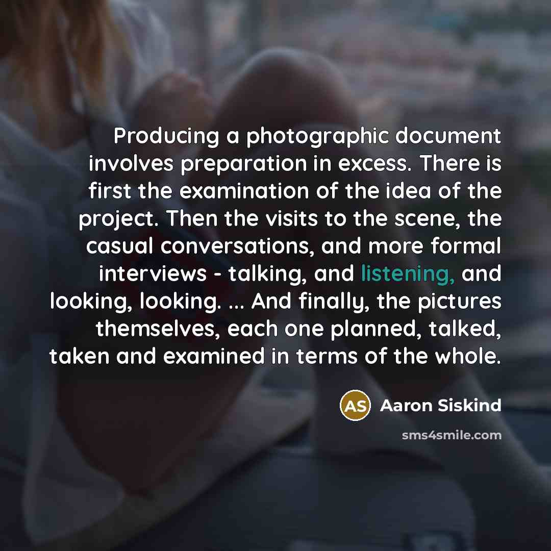 “Producing a photographic document involves preparation in excess. There is…” quote by Aaron Siskind