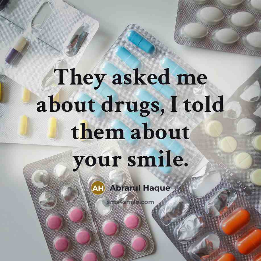 “They asked me about drugs, I told them about your smile.” quote by Abrarul Haque