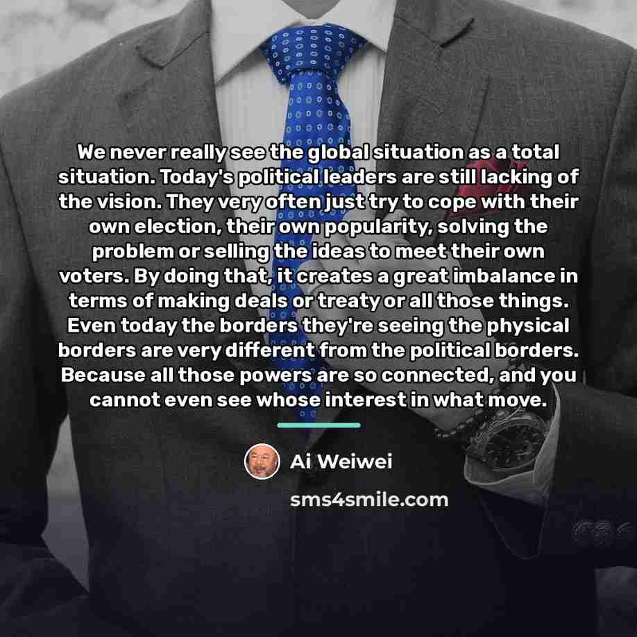 “We never really see the global situation as a total…” quote by Ai Weiwei