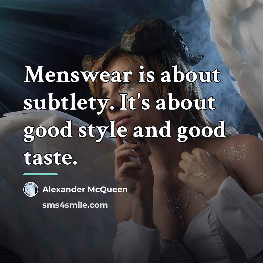 “Menswear is about subtlety. It's about good style and good…” quote by Alexander McQueen