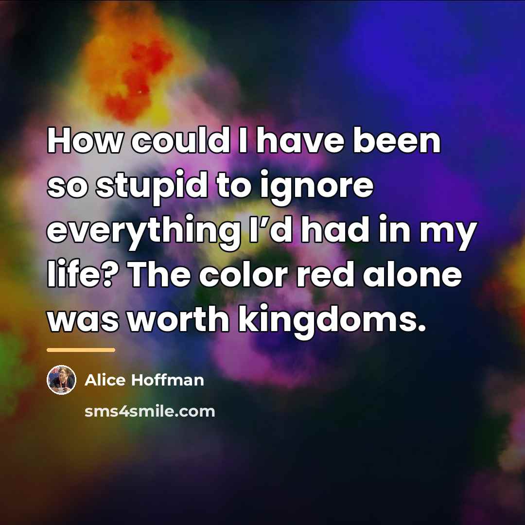 “How could I have been so stupid to ignore everything…” quote by Alice Hoffman