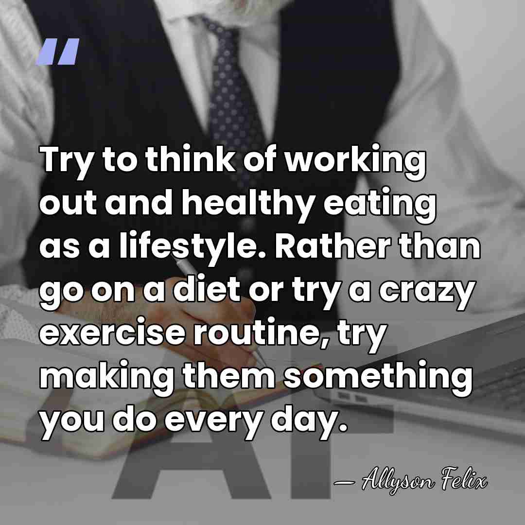Try to think of working out and healthy eating as a lifestyle.&hellip; - Allyson Felix