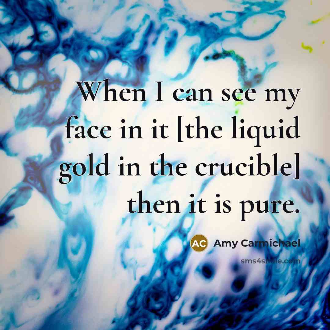 “When I can see my face in it [the liquid…” quote by Amy Carmichael