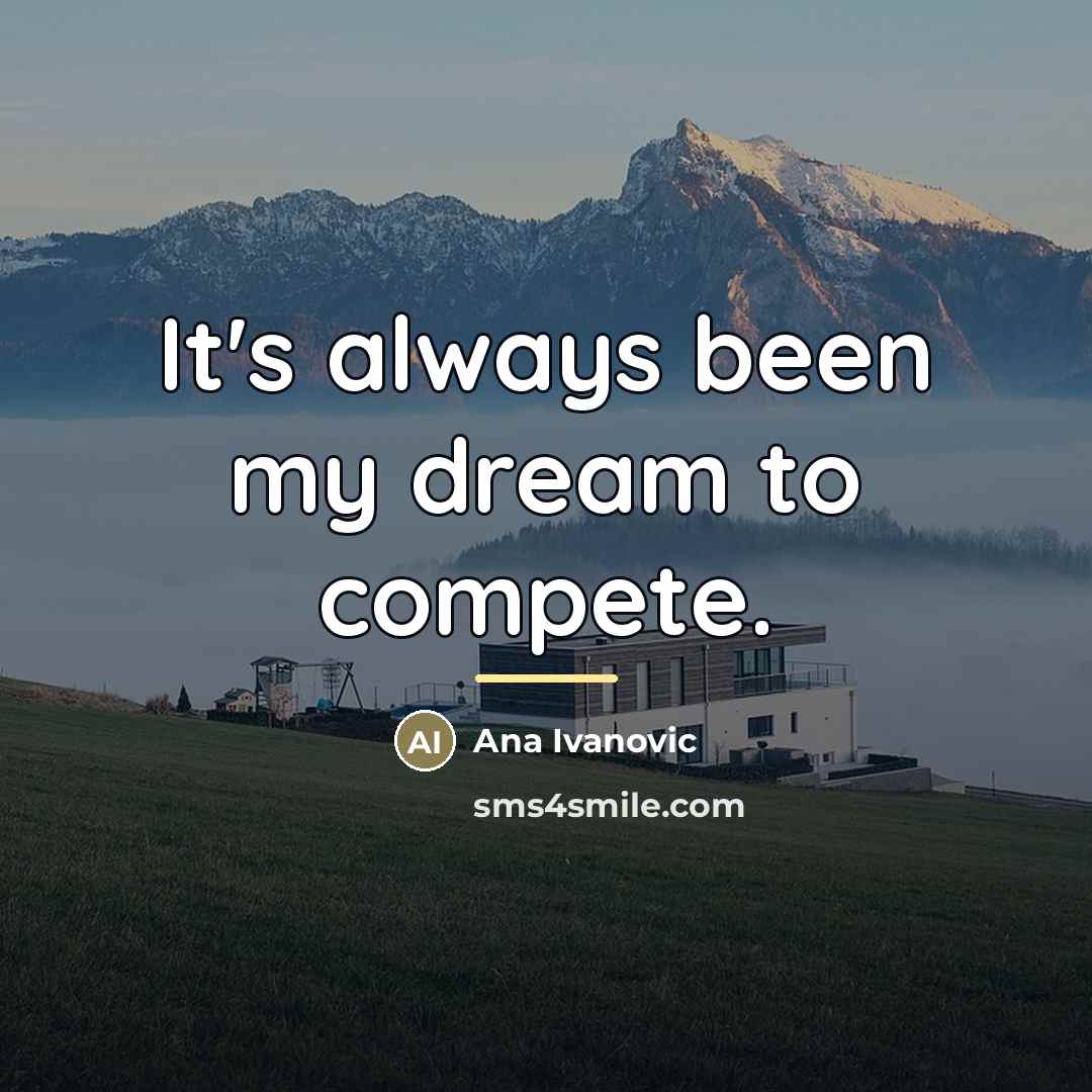 “It's always been my dream to compete.…” quote by Ana Ivanovic