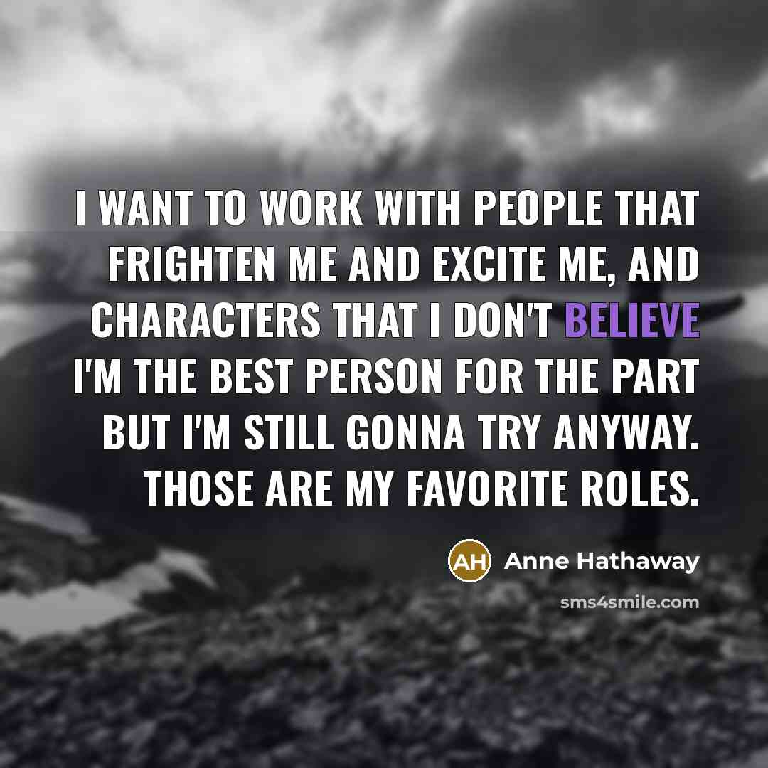 “I want to work with people that frighten me and…” quote by Anne Hathaway